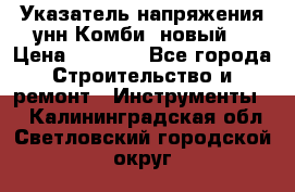 Указатель напряжения унн Комби (новый) › Цена ­ 1 200 - Все города Строительство и ремонт » Инструменты   . Калининградская обл.,Светловский городской округ 